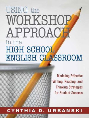 cover image of Using the Workshop Approach in the High School English Classroom: Modeling Effective Writing, Reading, and Thinking Strategies for Student Success